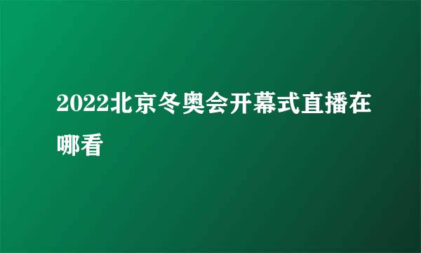 2022北京冬奥会开幕式直播在哪看