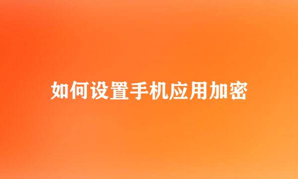 如何设置手机应用加密