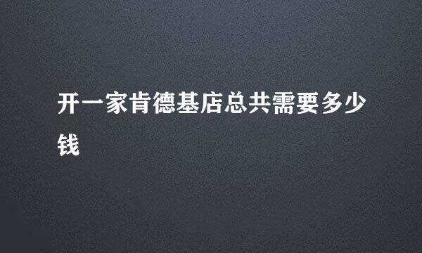 开一家肯德基店总共需要多少钱