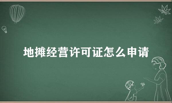 地摊经营许可证怎么申请