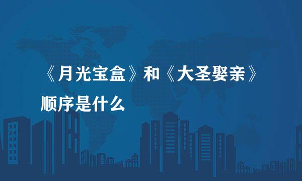 《月光宝盒》和《大圣娶亲》顺序是什么