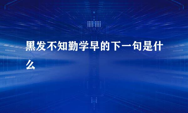 黑发不知勤学早的下一句是什么