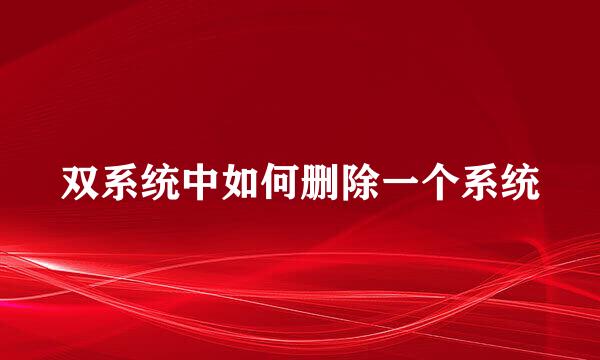 双系统中如何删除一个系统