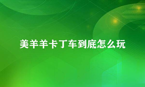 美羊羊卡丁车到底怎么玩
