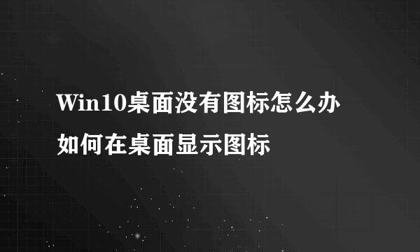Win10桌面没有图标怎么办 如何在桌面显示图标