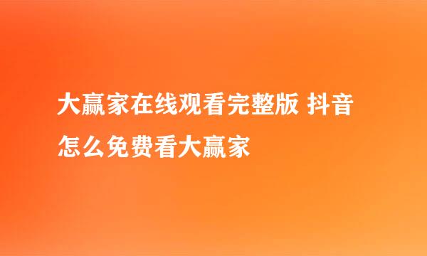 大赢家在线观看完整版 抖音怎么免费看大赢家