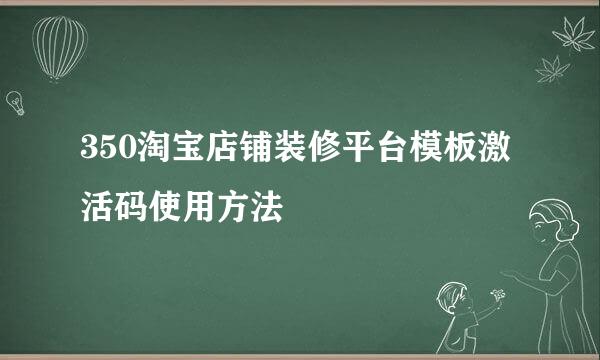 350淘宝店铺装修平台模板激活码使用方法