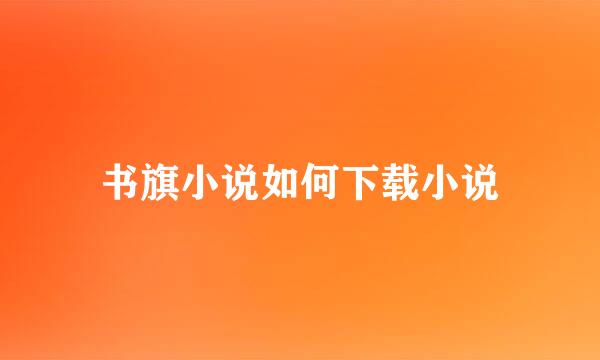书旗小说如何下载小说