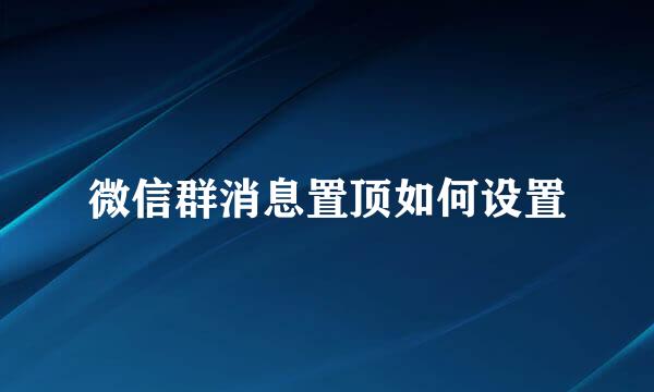 微信群消息置顶如何设置