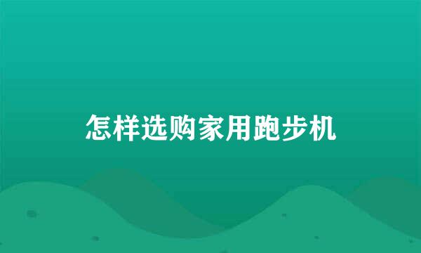 怎样选购家用跑步机