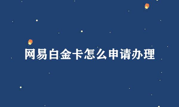 网易白金卡怎么申请办理