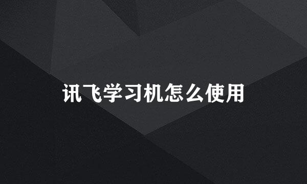讯飞学习机怎么使用