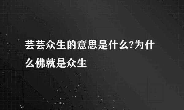 芸芸众生的意思是什么?为什么佛就是众生