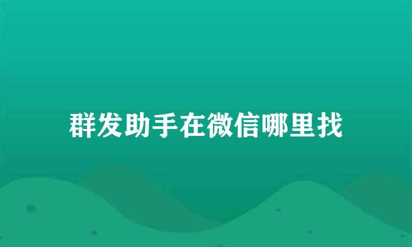 群发助手在微信哪里找