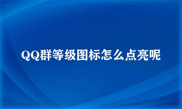 QQ群等级图标怎么点亮呢