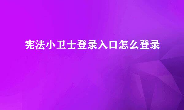 宪法小卫士登录入口怎么登录