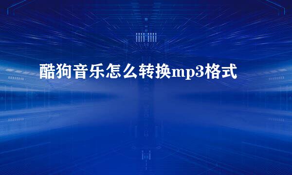 酷狗音乐怎么转换mp3格式