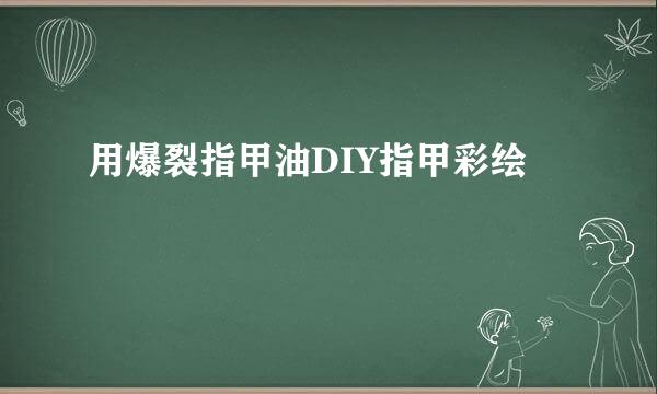 用爆裂指甲油DIY指甲彩绘