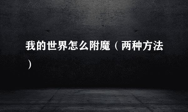 我的世界怎么附魔（两种方法）
