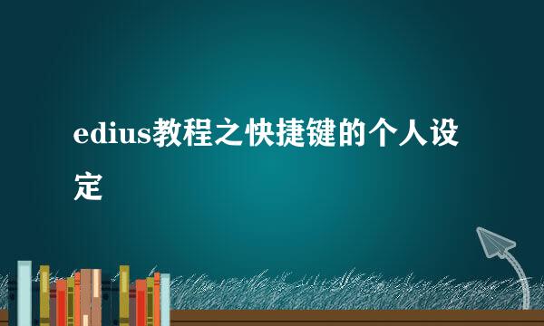 edius教程之快捷键的个人设定