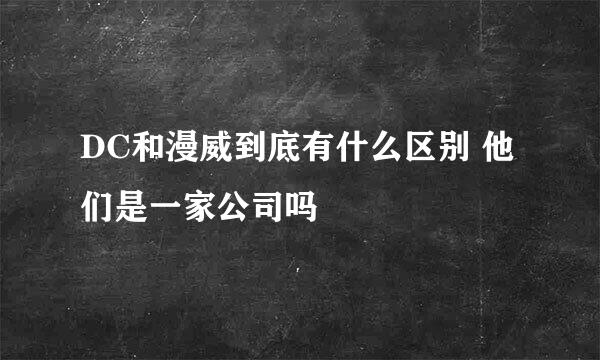 DC和漫威到底有什么区别 他们是一家公司吗