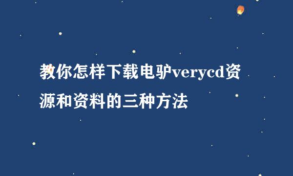 教你怎样下载电驴verycd资源和资料的三种方法