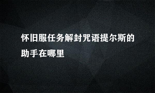 怀旧服任务解封咒语提尔斯的助手在哪里