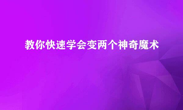 教你快速学会变两个神奇魔术