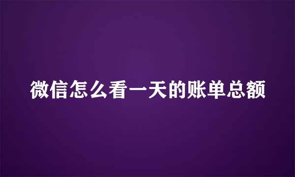 微信怎么看一天的账单总额