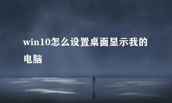 win10怎么设置桌面显示我的电脑
