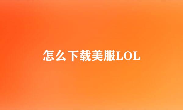 怎么下载美服LOL