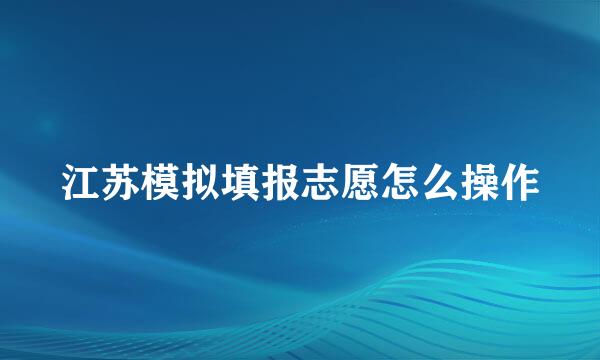 江苏模拟填报志愿怎么操作