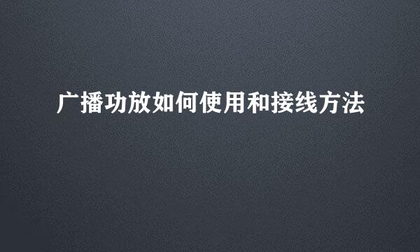 广播功放如何使用和接线方法