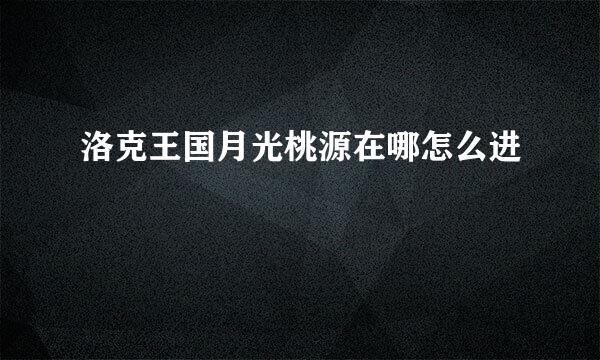 洛克王国月光桃源在哪怎么进