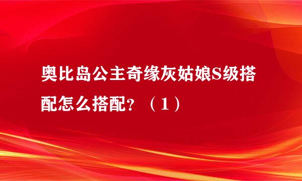 奥比岛公主奇缘灰姑娘S级搭配怎么搭配？（1）