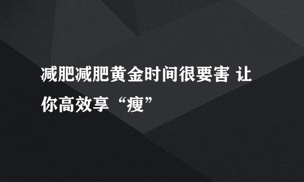 减肥减肥黄金时间很要害 让你高效享“瘦”