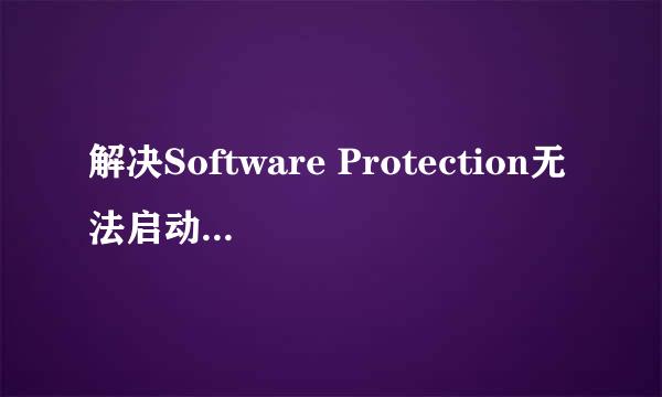 解决Software Protection无法启动sppsvc失败