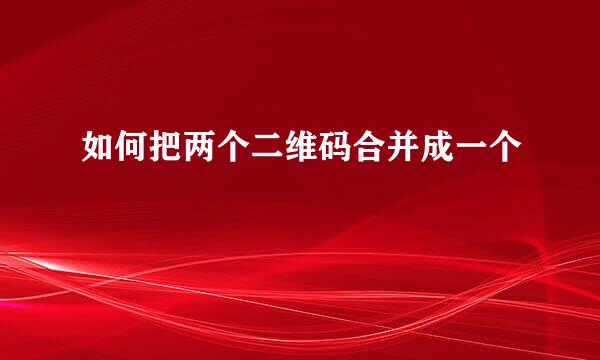 如何把两个二维码合并成一个