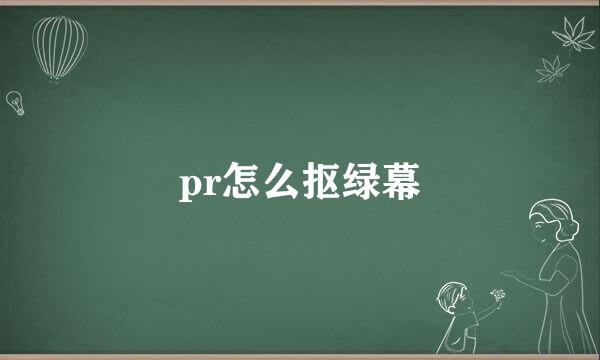 pr怎么抠绿幕