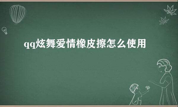 qq炫舞爱情橡皮擦怎么使用