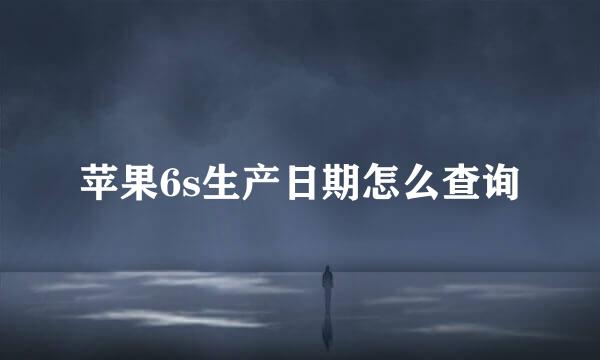 苹果6s生产日期怎么查询