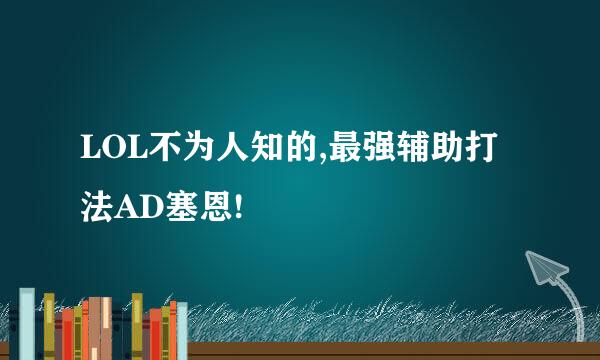 LOL不为人知的,最强辅助打法AD塞恩!