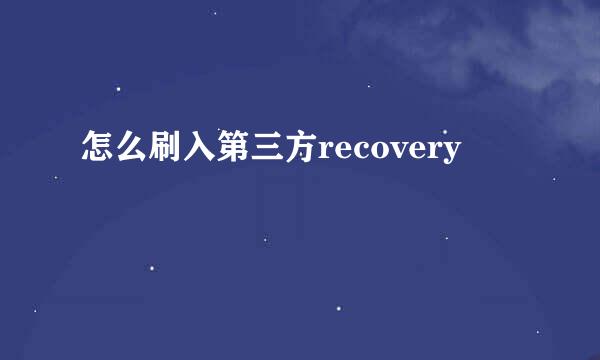 怎么刷入第三方recovery