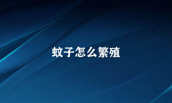 蚊子怎么繁殖