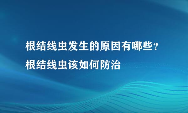 根结线虫发生的原因有哪些？根结线虫该如何防治