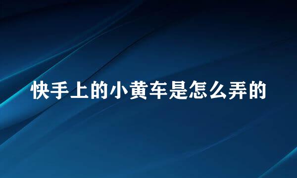 快手上的小黄车是怎么弄的