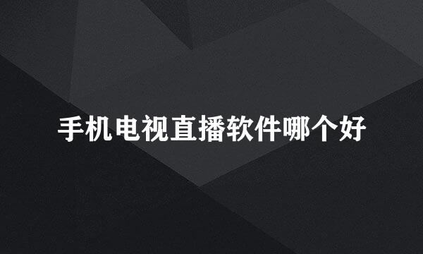 手机电视直播软件哪个好