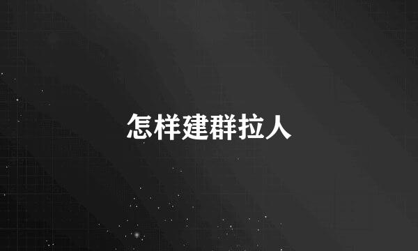 怎样建群拉人