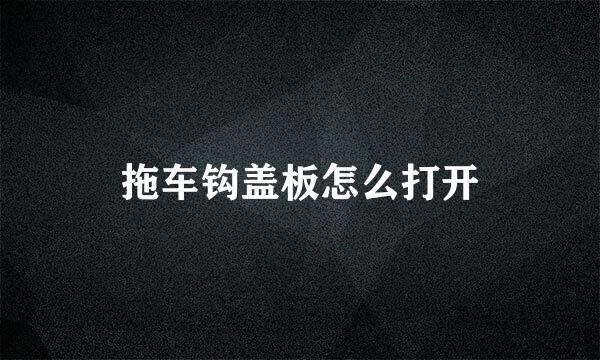 拖车钩盖板怎么打开