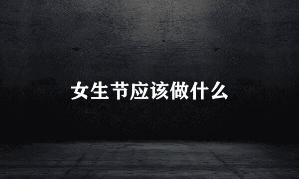 女生节应该做什么